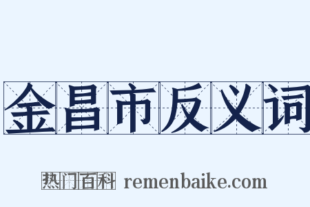 金昌市反义词是什么意思的图片